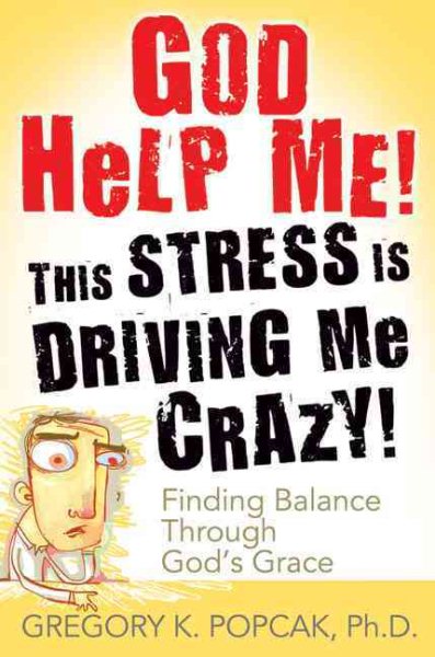 God Help Me! This Stress Is Driving Me Crazy!: Finding Balance Through God's Grace cover