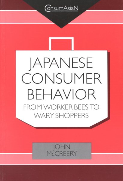 Japanese Consumer Behaviour: From Worker Bees to Wary Shoppers : An Anthropologist Reads Research by the Hakuhodo Institute of Life and Living (Consumasian Book Series) cover