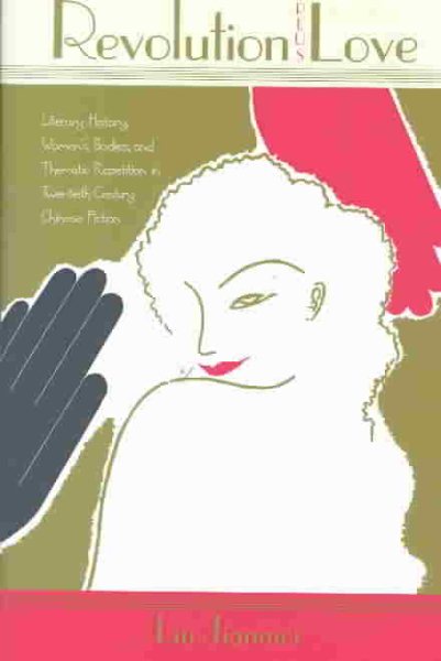 Revolution Plus Love: Literary History, Women's Bodies, and Thematic Repetition in Twentieth-Century Chinese Fiction cover
