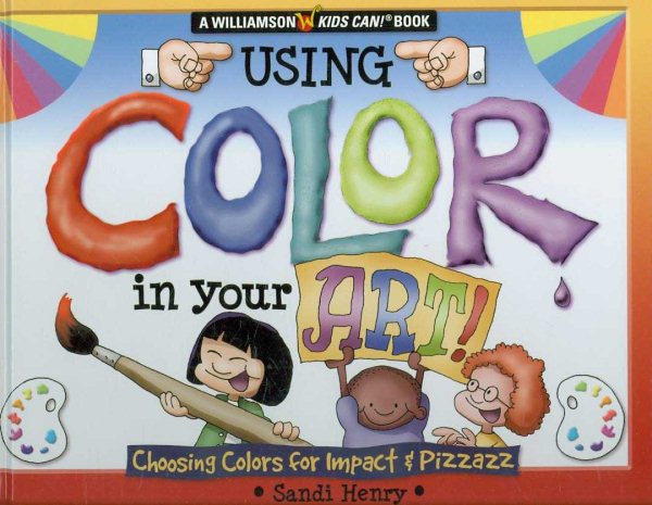 Using Color in Your Art!: Choosing Colors for Impact & Pizzazz (Williamson Kids Can Books)