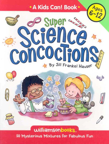Super Science Concoctions: 50 Mysterious Mixtures for Fabulous Fun (A Kids Can!) cover