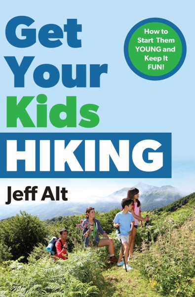 Get Your Kids Hiking: How to Start Them Young and Keep it Fun! cover