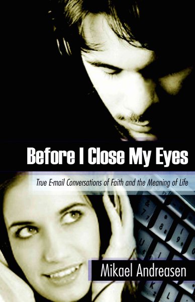 Before I Close My Eyes: True E-mail Conversations of Faith and the Meaning of Life cover
