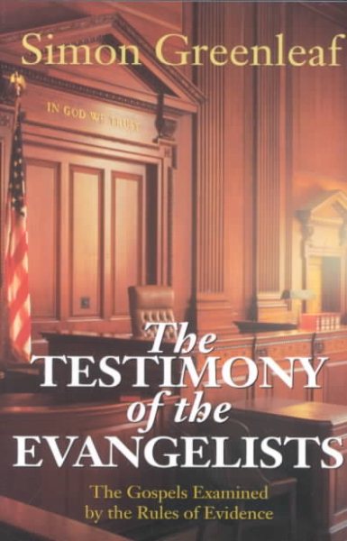 The Testimony of the Evangelists: The Gospels Examined by the Rules of Evidence