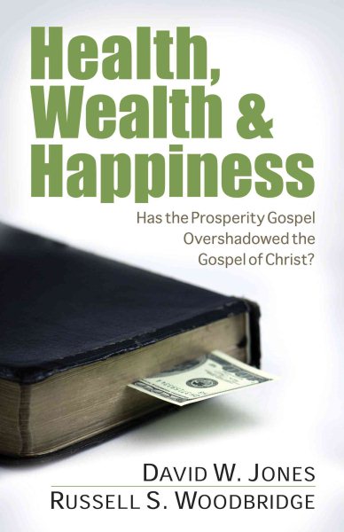 Health, Wealth & Happiness: Has the Prosperity Gospel Overshadowed the Gospel of Christ? cover