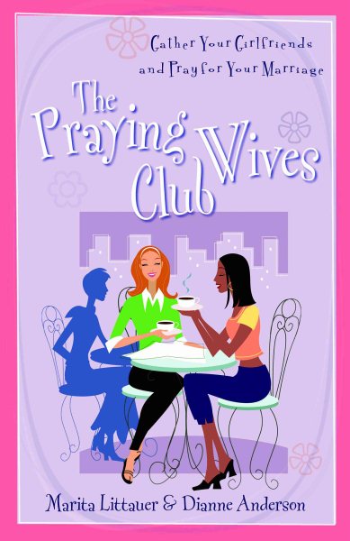 The Praying Wives Club: Gather Your Girlfriends and Pray for Your Marriage cover