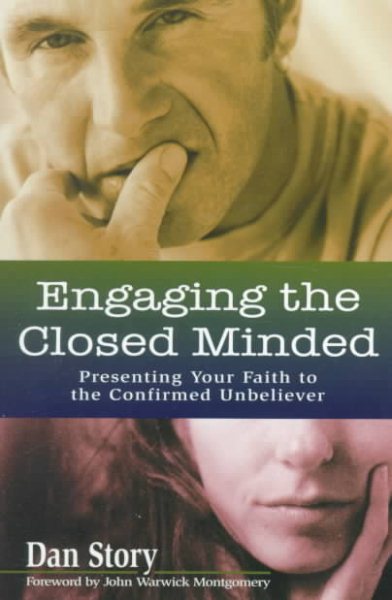 Engaging the Closed Minded: Presenting Your Faith to the Confirmed Unbeliever cover