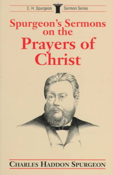 Spurgeon's Sermons on the Prayers of Christ (Sermon Series/C.H. Spurgeon) cover