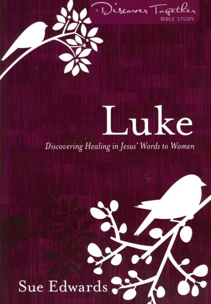 Luke: Discovering Healing in Jesus' Words to Women (Discover Together Bible Study) cover