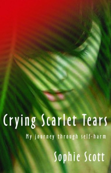 Crying Scarlet Tears: My Journey Through Self-Harm cover