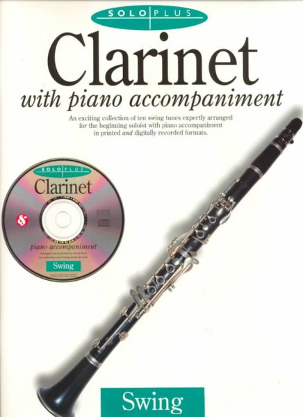 Clarinet With Piano Accompaniment: An Exciting Collection of Ten Swing Tunes Expertly Arranged for the Beginning Soloist With Piano Accompaniment in Printed and Digitally Recorded forma (Solo Plus) cover
