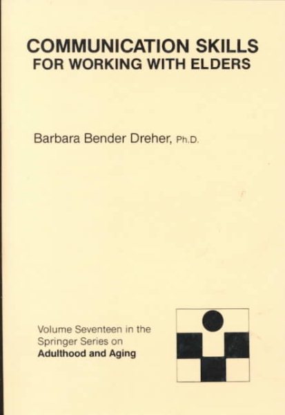 Communication Skills for Working With Elders (SPRINGER SERIES ON LIFE STYLES AND ISSUES IN AGING)