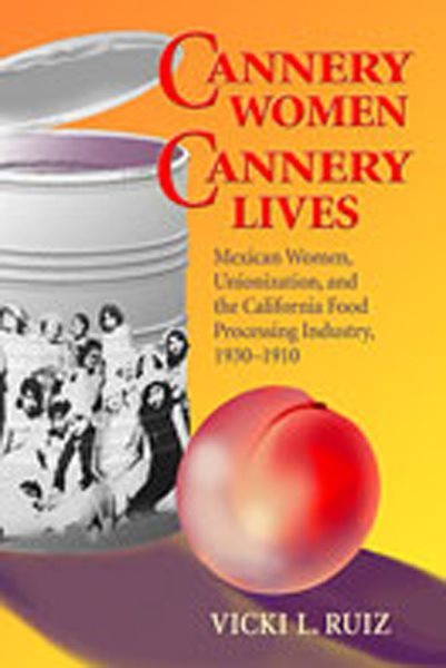 Cannery Women, Cannery Lives: Mexican Women, Unionization, and the California Food Processing Industry, 1930-1950 cover