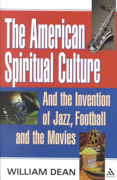 The American Spiritual Culture: And the Invention of Jazz, Football, and the Movies cover