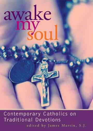 Awake My Soul: Contemporary Catholics on Traditional Devotions cover