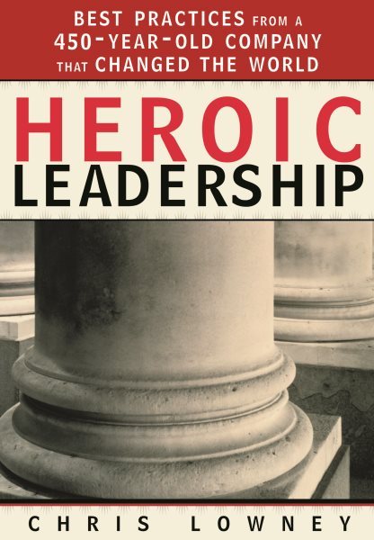 Heroic Leadership: Best Practices from a 450-Year-Old Company That Changed the World cover