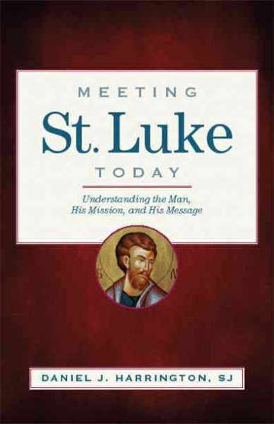 Meeting St. Luke Today: Understanding the Man, His Mission, and His Message cover