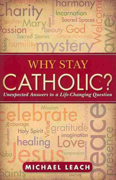 Why Stay Catholic?: Unexpected Answers to a Life-Changing Question cover