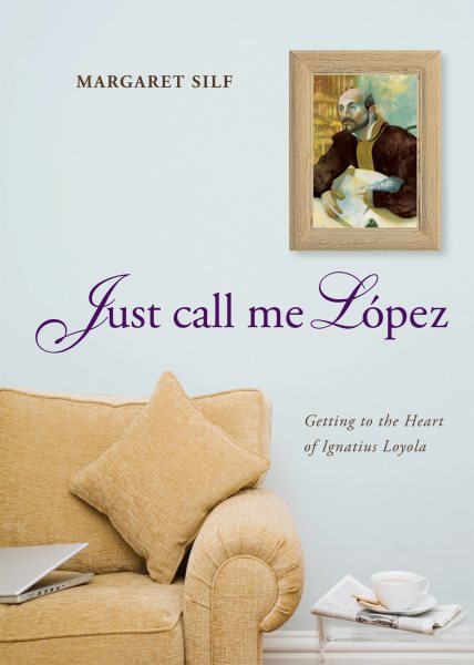 Just Call Me Lopez: Getting to the Heart of Ignatius Loyola cover