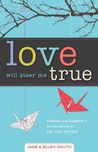 Love Will Steer Me True: A Mother and Daughter’s Conversations on Life, Love, and God cover