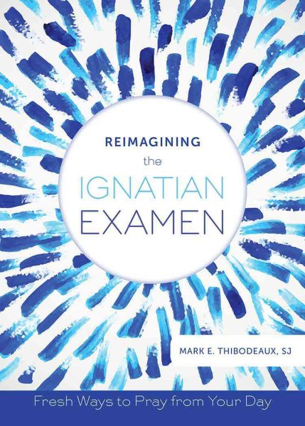 Reimagining the Ignatian Examen: Fresh Ways to Pray from Your Day cover