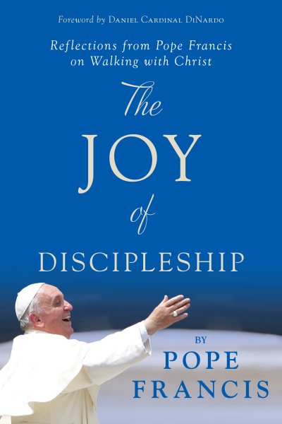 The Joy of Discipleship: Reflections from Pope Francis on Walking with Christ cover