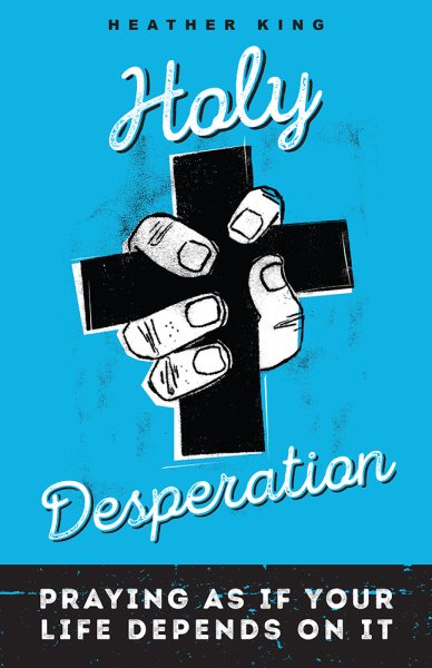 Holy Desperation: Praying as If Your Life Depends on It cover