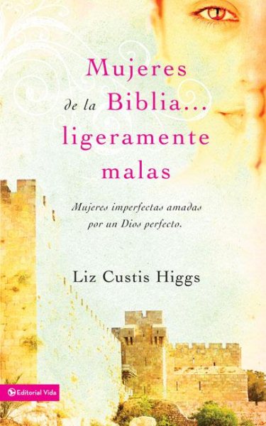 Mujeres de la Biblia ligeramente malas: Mujeres imperfectas amadas por un Dios perfecto (Spanish Edition) cover