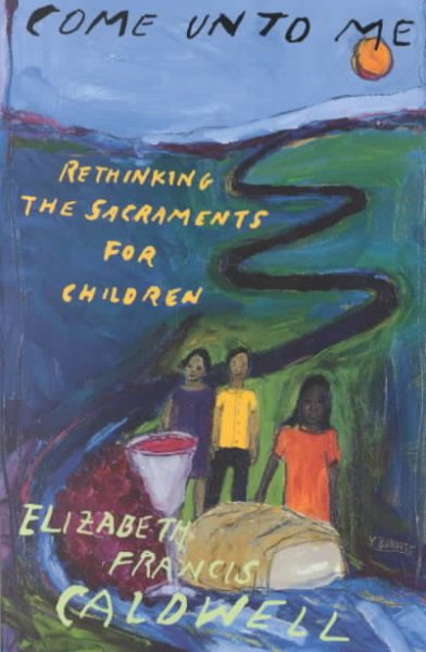 Come Unto Me: Rethinking the Sacraments for Children cover