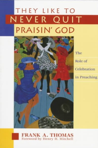 They Like to Never Quit Praisin' God: The Role of Celebration in Preaching cover