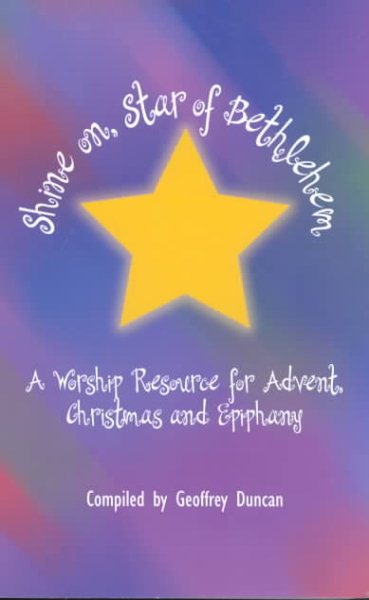Shine On, Star of Bethlehem: A Worship Resource for Advent, Christmas, and Epiphany