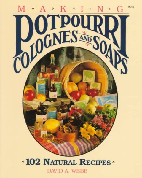 Making Potpourri, Colognes, and Soaps: 102 Natural Recipes cover