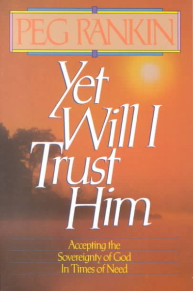 Yet Will I Trust Him: Accepting the Sovereignty of God in Times of Need