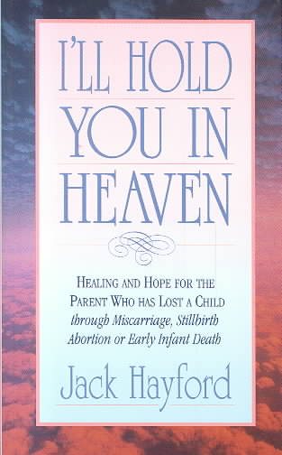 I'll Hold You in Heaven: Healings and Hope for the Parent of a Miscarried, Aborted, or Stillborn Child cover
