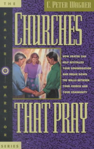 Churches That Pray: How Prayer Can Help Revitalize Your Congregation and Break Down the Walls Between Your Church and Your Community cover
