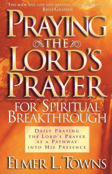Praying the Lord's Prayer for Spiritual Breakthrough: Daily Praying the Lord's Prayer As A Pathway Into His Presence cover