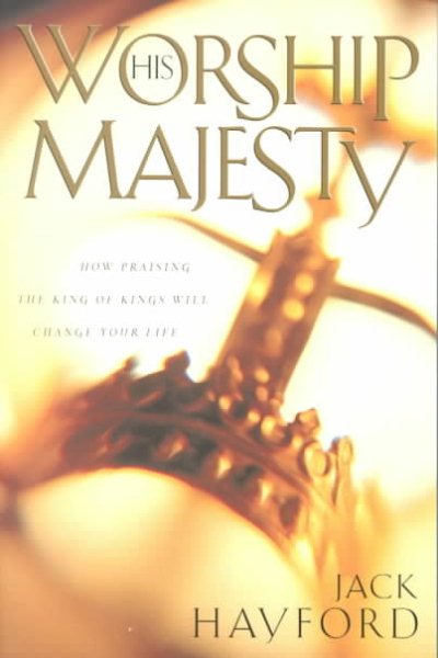 Worship His Majesty: How Praising the King of Kings Will Change Your Life cover