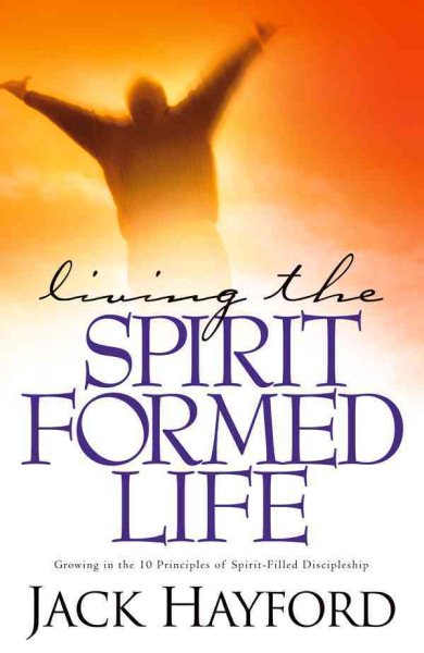 Living the Spirit-Formed Life: Growing in the 10 Principles of Spirit-Filled Discipleship cover