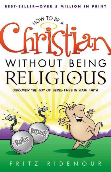 How to be a Christian Without Being Religious: Discover the Joy of Being Free in Your Faith cover