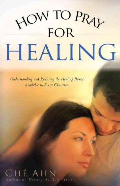 How to Pray for Healing: Understanding and Releasing the Healing Power Available to Every Christian cover