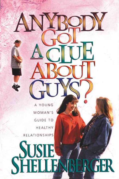 Anybody Got a Clue About Guys?: A Young Woman's Guide to Healthy Relationships cover