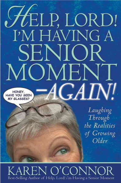 Help, Lord! Im Having a Senior Moment Again: Laughing Through the Realities of Growing Older