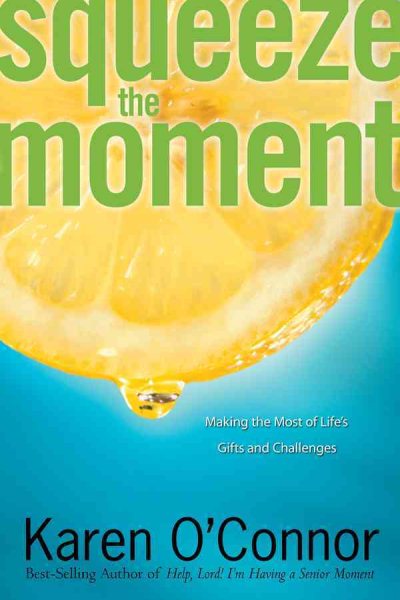 Squeeze the Moment: Making the Most of Life's Gifts and Challenges