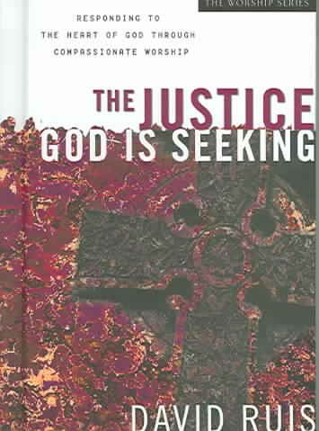 The Justice God is Seeking: Responding to the Heart of God Through Compassionate Worship (The Worship Series) cover