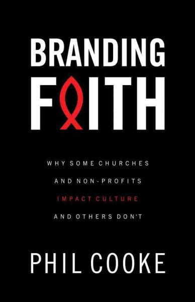 Branding Faith: Why Some Churches and Nonprofits Impact Culture and Others Don't