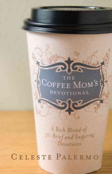 The Coffee Mom's Devotional: A Rich Blend of 30 Brief and Inspiring Devotions cover