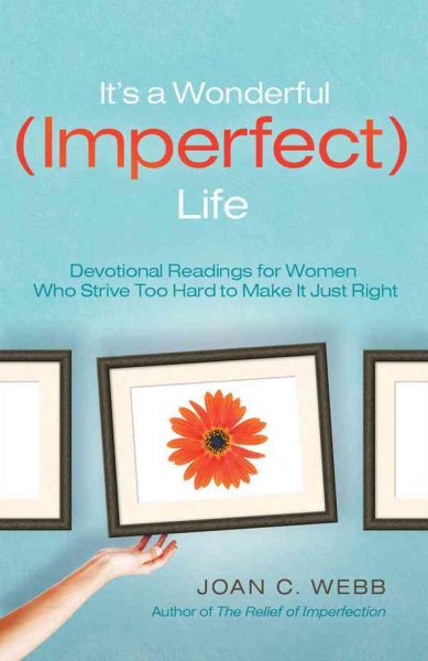 It's A Wonderful Imperfect Life: Daily Encouragement for Women Who Strive Too Hard to Make It Just Right cover
