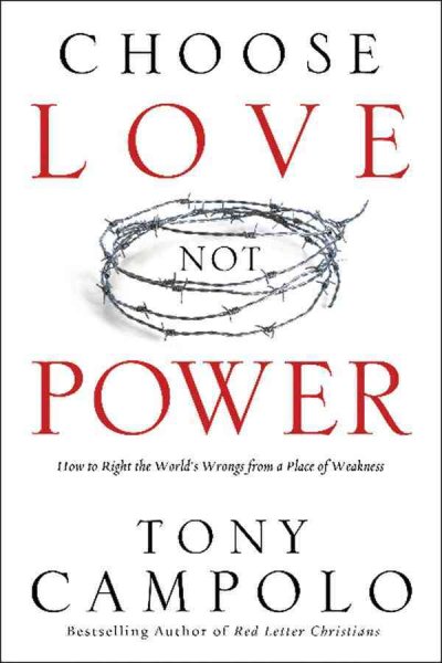 Choose Love Not Power: How to Right the World's Wrongs from a Place of Weakness cover