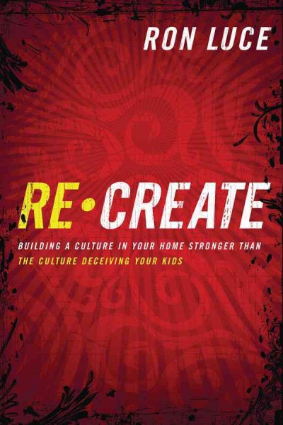 ReCreate: Building a Culture in Your Home Stronger Than The Culture Deceiving Your Kids cover
