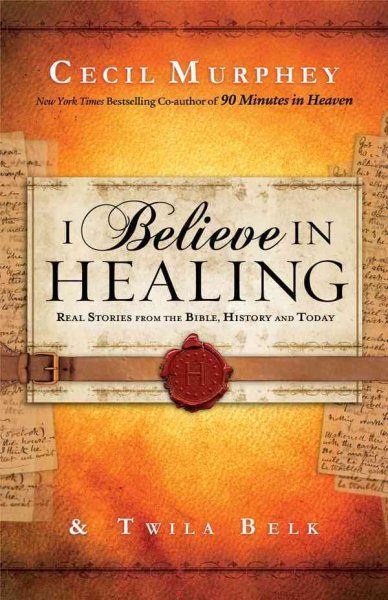 I Believe in Healing: Real Stories from the Bible, History and Today cover